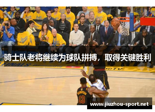 骑士队老将继续为球队拼搏，取得关键胜利
