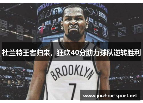杜兰特王者归来，狂砍40分助力球队逆转胜利